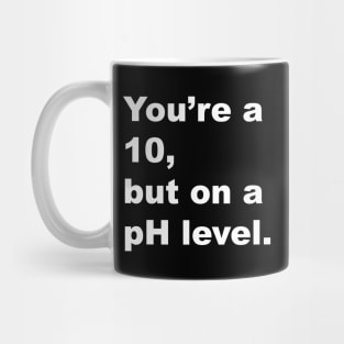 You're A 10 But On A pH Level (White Text) Mug